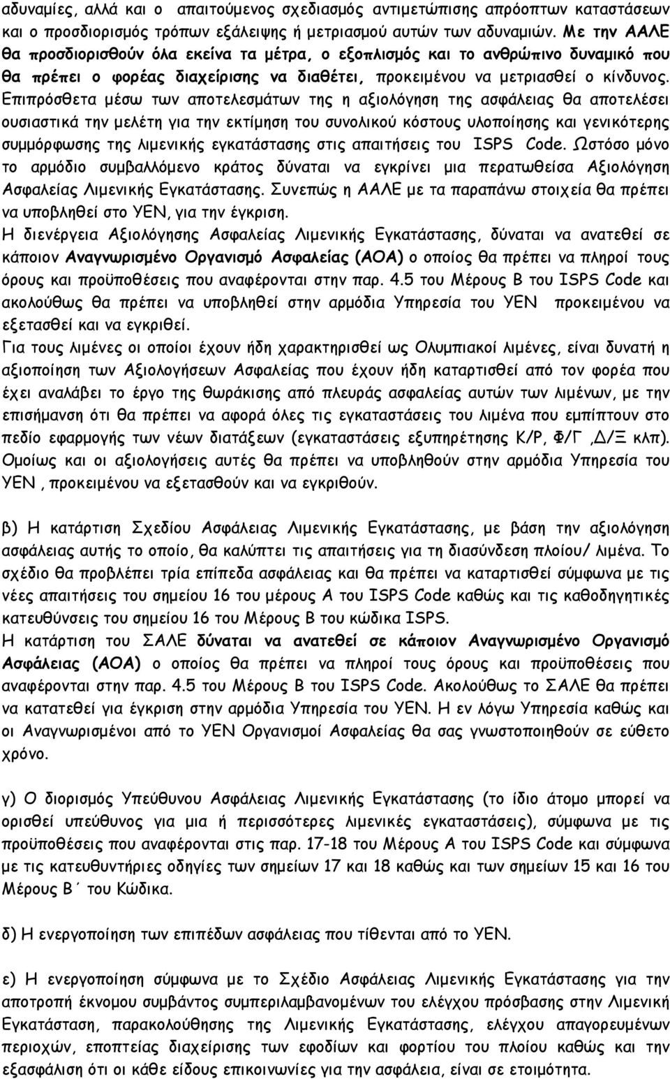 Επιπρόσθετα µέσω των αποτελεσµάτων της η αξιολόγηση της ασφάλειας θα αποτελέσει ουσιαστικά την µελέτη για την εκτίµηση του συνολικού κόστους υλοποίησης και γενικότερης συµµόρφωσης της λιµενικής