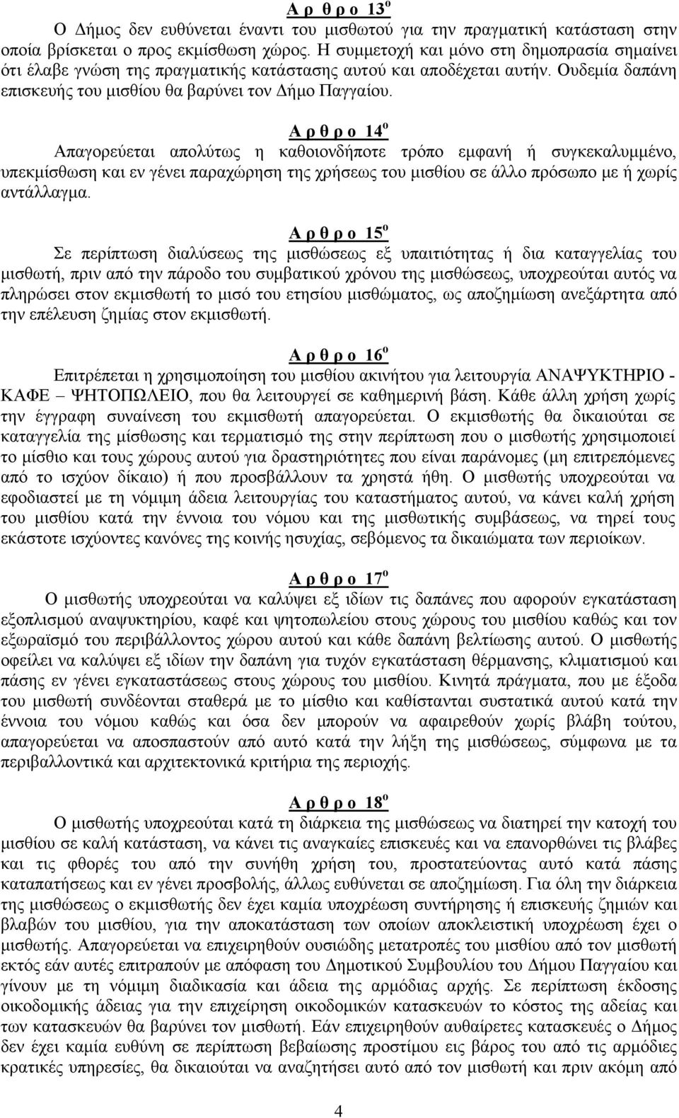 Α ρ θ ρ ο 14 ο Απαγορεύεται απολύτως η καθοιονδήποτε τρόπο εμφανή ή συγκεκαλυμμένο, υπεκμίσθωση και εν γένει παραχώρηση της χρήσεως του μισθίου σε άλλο πρόσωπο με ή χωρίς αντάλλαγμα.