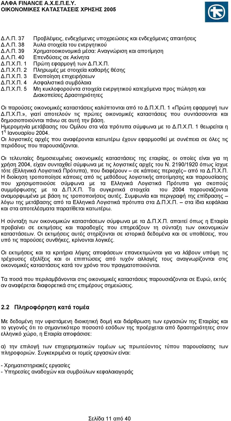 οικονομικές καταστάσεις καλύπτονται από το Δ.Π.Χ.Π. 1 «Πρώτη εφαρμογή των Δ.Π.Χ.Π.», γιατί αποτελούν τις πρώτες οικονομικές καταστάσεις που συντάσσονται και δημοσιοποιούνται πάνω σε αυτή την βάση.