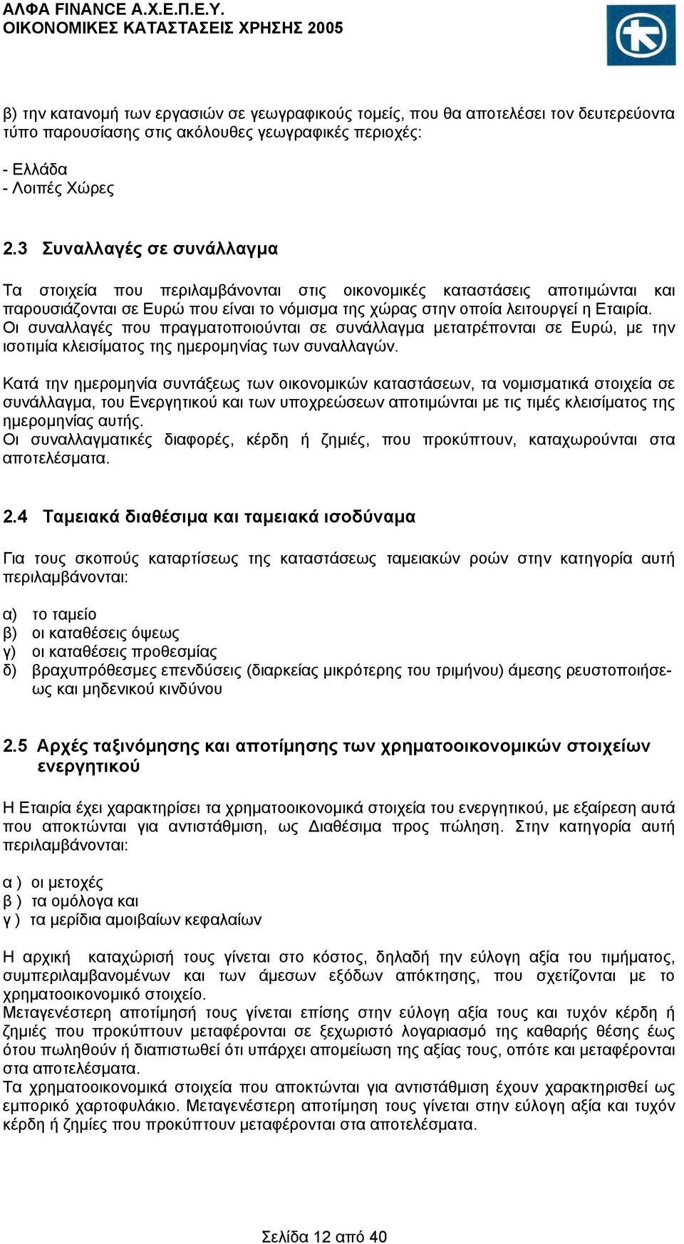 Οι συναλλαγές που πραγματοποιούνται σε συνάλλαγμα μετατρέπονται σε Ευρώ, με την ισοτιμία κλεισίματος της ημερομηνίας των συναλλαγών.