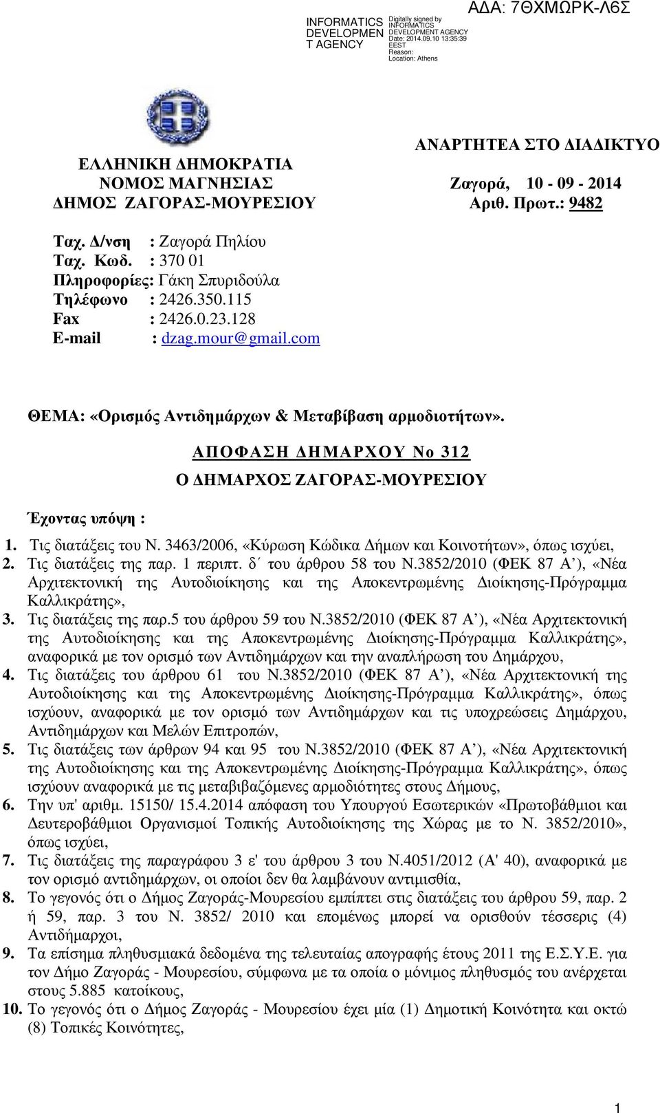 Έχοντας υπόψη : ΑΠΟΦΑΣΗ ΔΗΜΑΡΧΟΥ Νο 312 Ο ΔΗΜΑΡΧΟΣ ΖΑΓΟΡΑΣ-ΜΟΥΡΕΣΙΟΥ 1. Τις διατάξεις του Ν. 3463/2006, «Κύρωση Κώδικα Δήμων και Κοινοτήτων», όπως ισχύει, 2. Τις διατάξεις της παρ. 1 περιπτ.