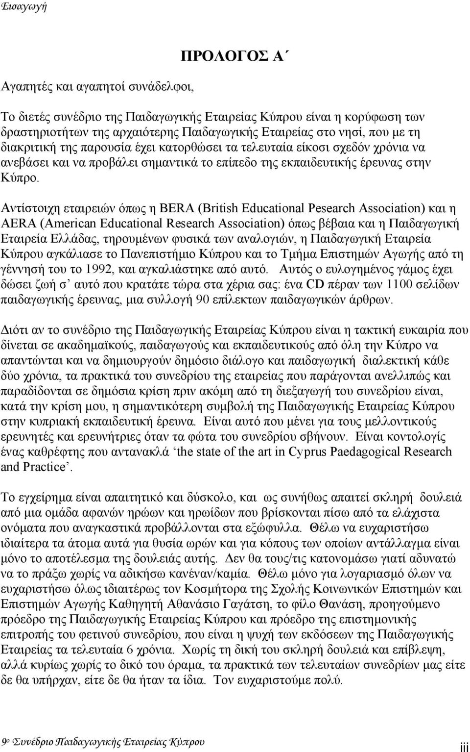 Αντίστοιχη εταιρειών όπως η BERA (British Educational Ρesearch Αssociation) και η AERA (American Educational Research Association) όπως βέβαια και η Παιδαγωγική Εταιρεία Ελλάδας, τηρουµένων φυσικά