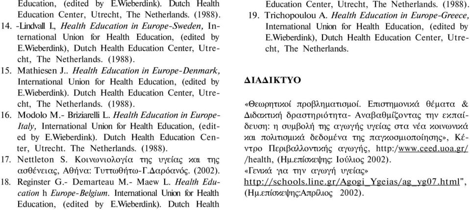 . Health Education in Europe-Denmark, International Union for Health Education, (edited by E.Wieberdink). Dutch Health Education Center, Utrecht, The Netherlands. (1988). 16. Modolo M.- Briziarelli L.