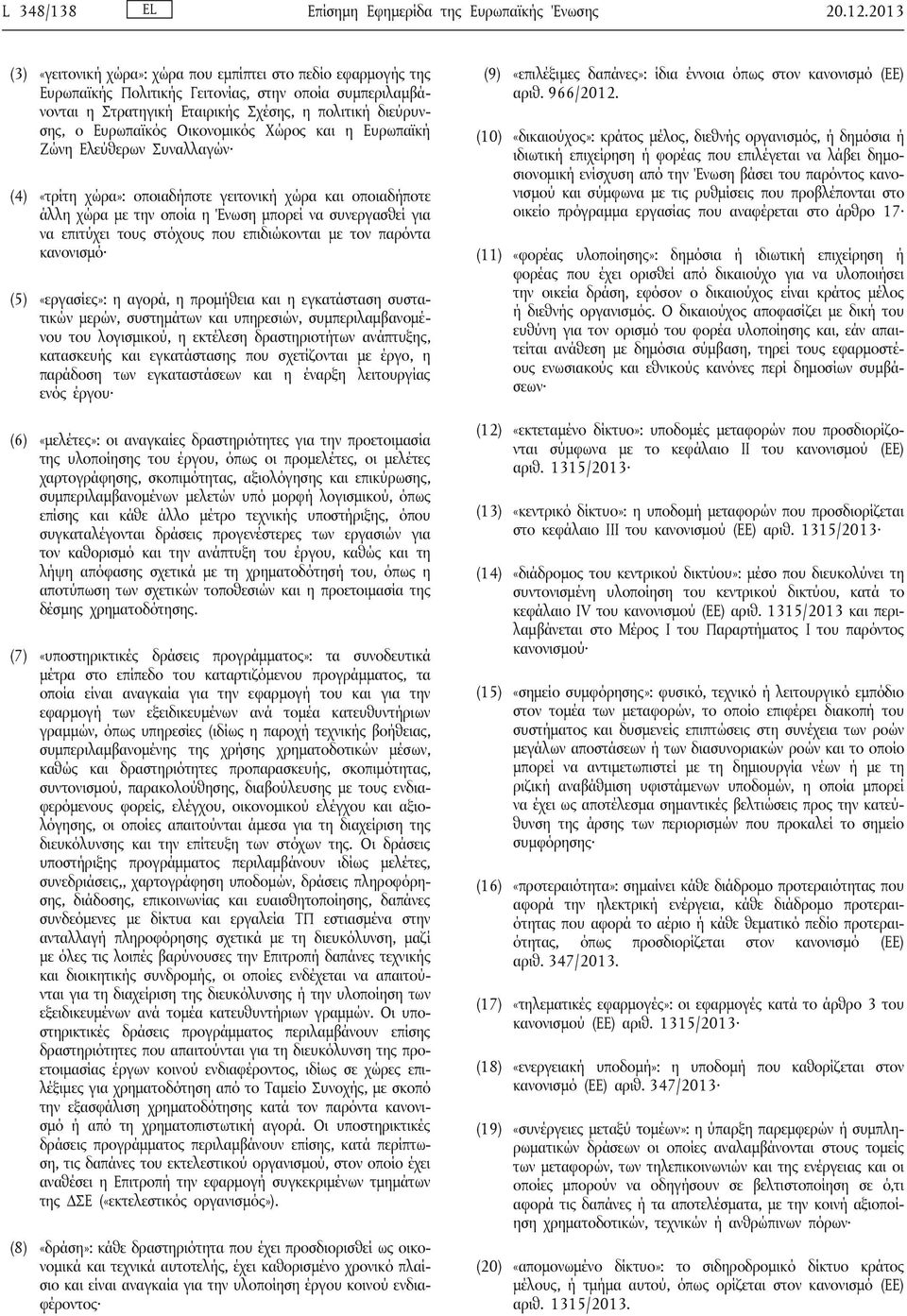 Οικονομικός Χώρος και η Ευρωπαϊκή Ζώνη Ελεύθερων Συναλλαγών (4) «τρίτη χώρα»: οποιαδήποτε γειτονική χώρα και οποιαδήποτε άλλη χώρα με την οποία η Ένωση μπορεί να συνεργασθεί για να επιτύχει τους