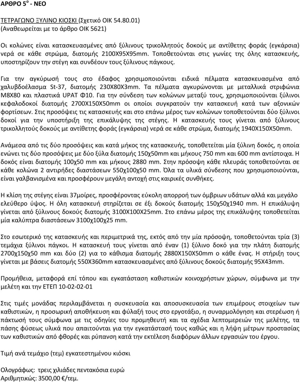 Τοποθετούνται στις γωνίες της όλης κατασκευής, υποστηρίζουν την στέγη και συνδέουν τους ξύλινους πάγκους.