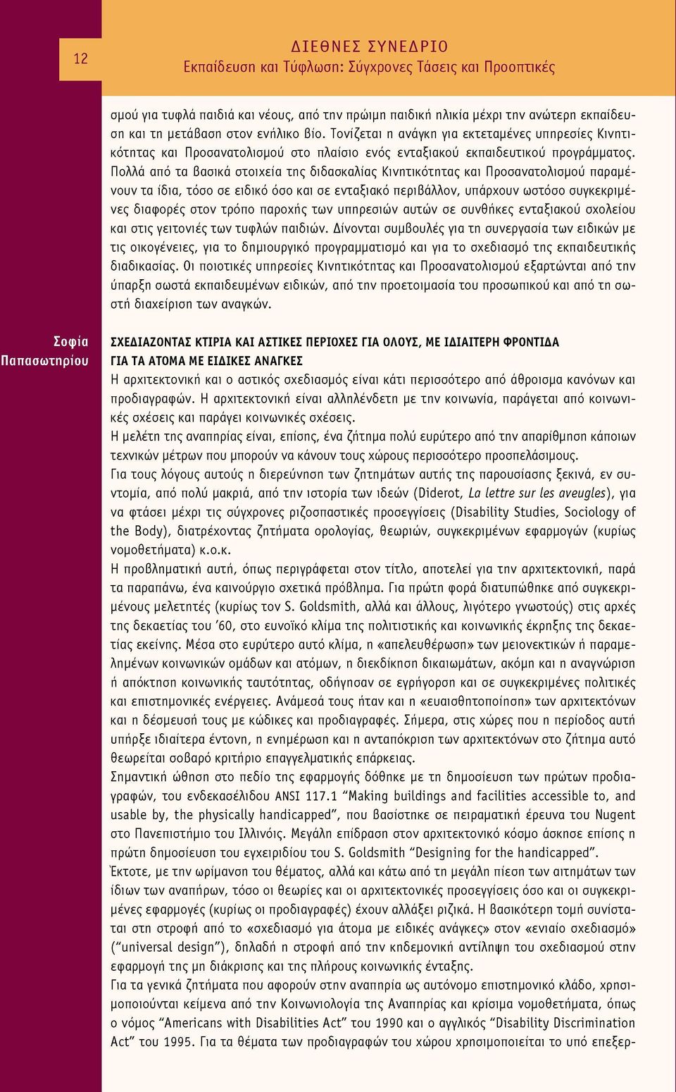 Πολλά από τα βασικά στοιχεία της διδασκαλίας Κινητικότητας και Προσανατολισμού παραμέ νουν τα ίδια, τόσο σε ειδικό όσο και σε ενταξιακό περιβάλλον, υπάρχουν ωστόσο συγκεκριμέ νες διαφορές στον τρόπο