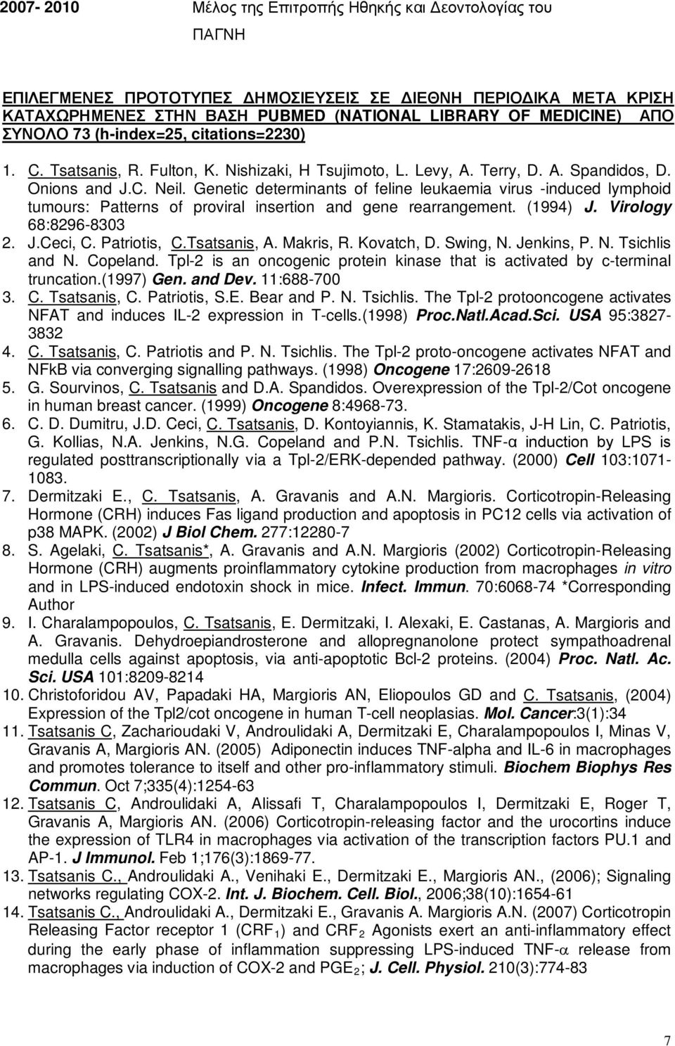 Genetic determinants of feline leukaemia virus -induced lymphoid tumours: Patterns of proviral insertion and gene rearrangement. (1994) J. Virology 68:8296-8303 2. J.Ceci, C. Patriotis, C.