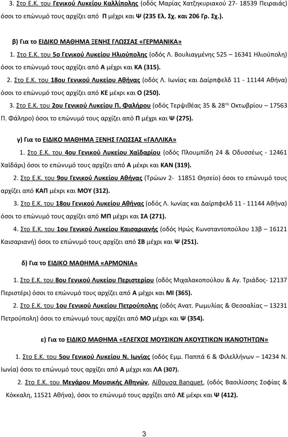 Ιωνίας και Δαίρπφελδ 11-11144 Αθήνα) όσοι το επώνυμό τους αρχίζει από ΚΕ μέxρι και Ο (250). 3. Στο Ε.Κ. του 2ου Γενικού Λυκείου Π. Φαλήρου (οδός Τερψιθέας 35 & 28 ης Οκτωβρίου 17563 Π.