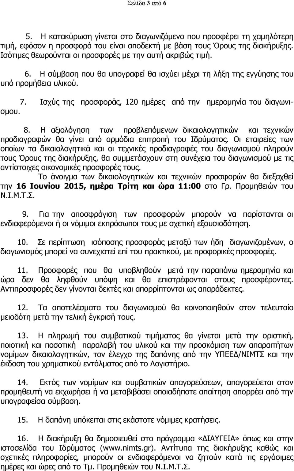 Ιζρχο ηεο πξνζθνξάο, 120 εκέξεο απφ ηελ εκεξνκελία ηνπ δηαγσληζκνπ. 8. Η αμηνιφγεζε ησλ πξνβιεπφκελσλ δηθαηνινγεηηθψλ θαη ηερληθψλ πξνδηαγξαθψλ ζα γίλεη απφ αξκφδηα επηηξνπή ηνπ Ιδξχκαηνο.
