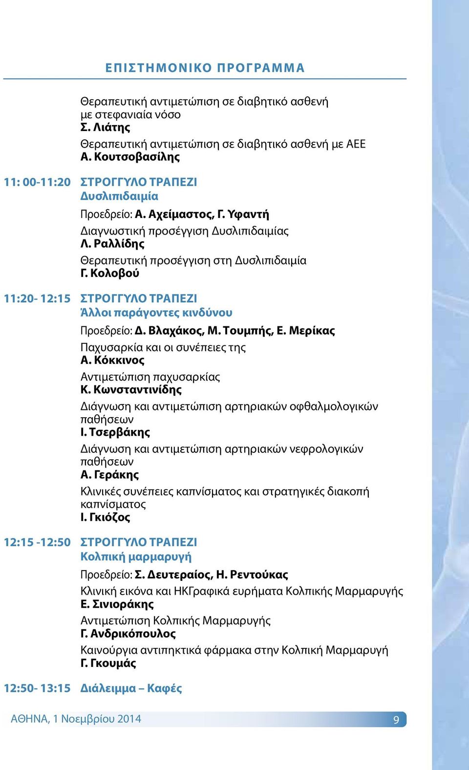Κολοβού 11:20-12:15 Στρογγυλό Τραπέζι Άλλοι παράγοντες κινδύνου Προεδρείο: Δ. Βλαχάκος, Μ. Τουμπής, Ε. Μερίκας Παχυσαρκία και οι συνέπειες της Α. Κόκκινος Αντιμετώπιση παχυσαρκίας Κ.
