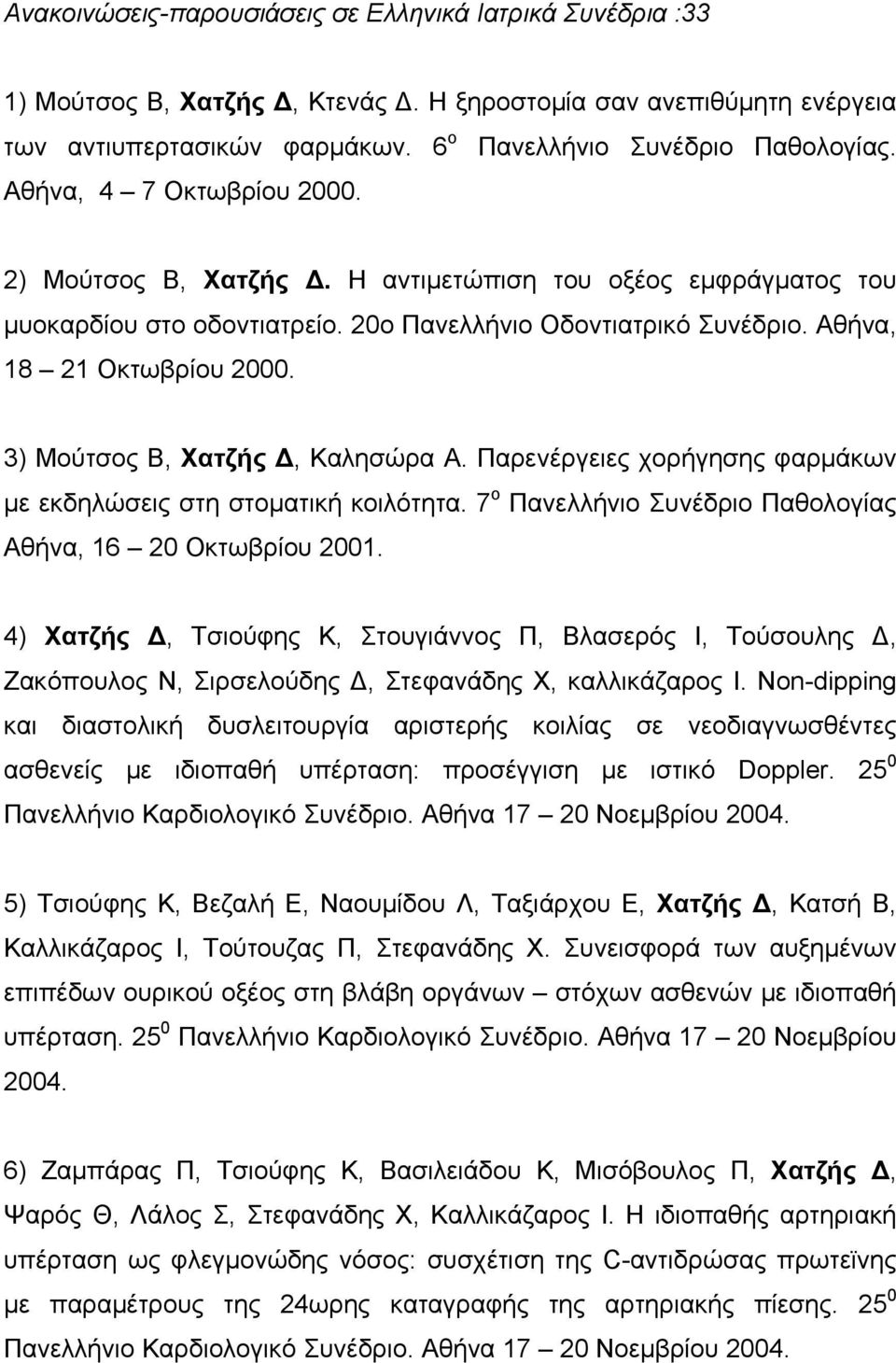 3) Μούτσος Β, Χατζής, Καλησώρα Α. Παρενέργειες χορήγησης φαρμάκων με εκδηλώσεις στη στοματική κοιλότητα. 7 ο Πανελλήνιο Συνέδριο Παθολογίας Αθήνα, 16 20 Οκτωβρίου 2001.