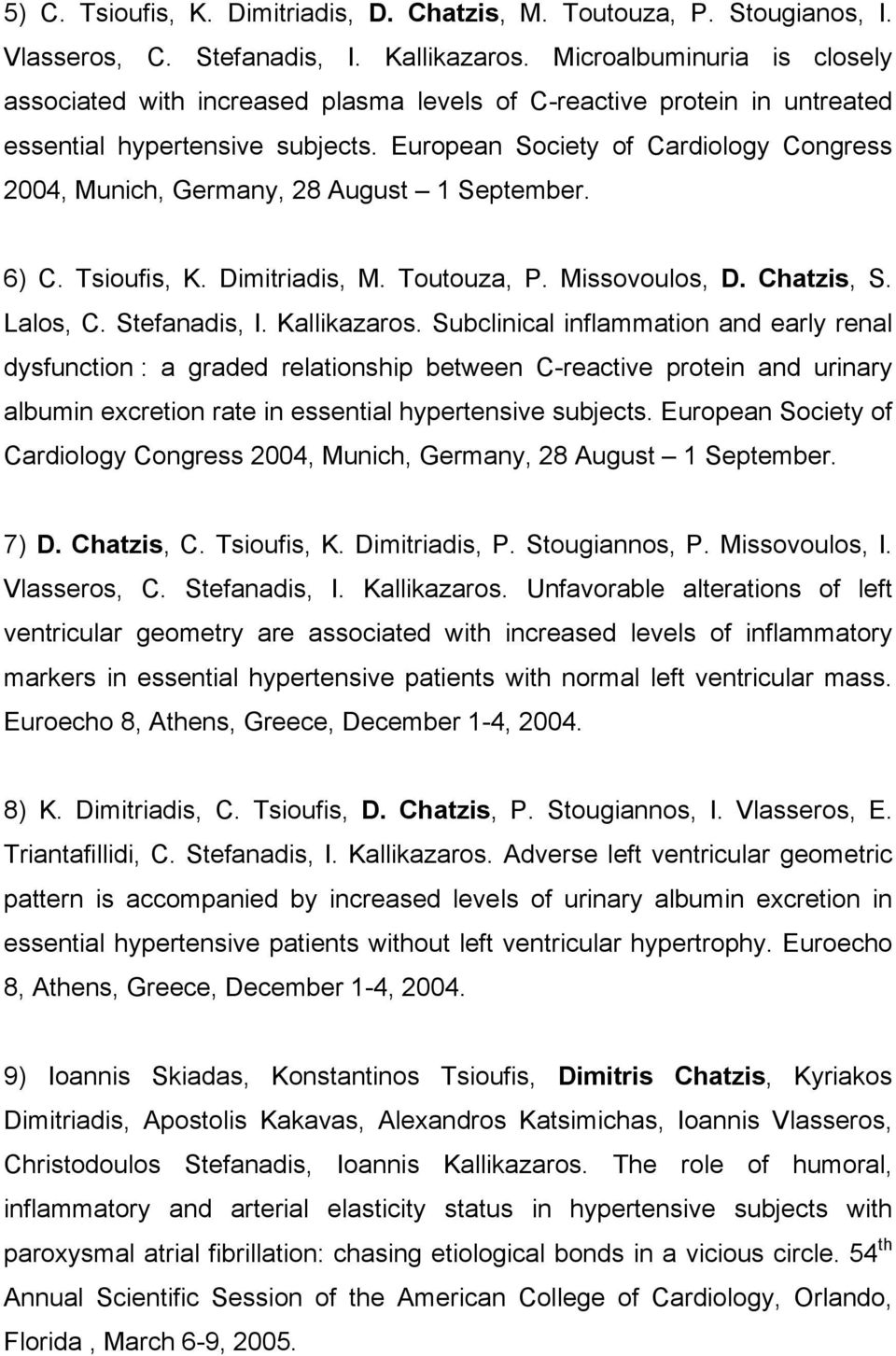 European Society of Cardiology Congress 2004, Munich, Germany, 28 August 1 September. 6) C. Tsioufis, K. Dimitriadis, M. Toutouza, P. Missovoulos, D. Chatzis, S. Lalos, C. Stefanadis, I. Kallikazaros.