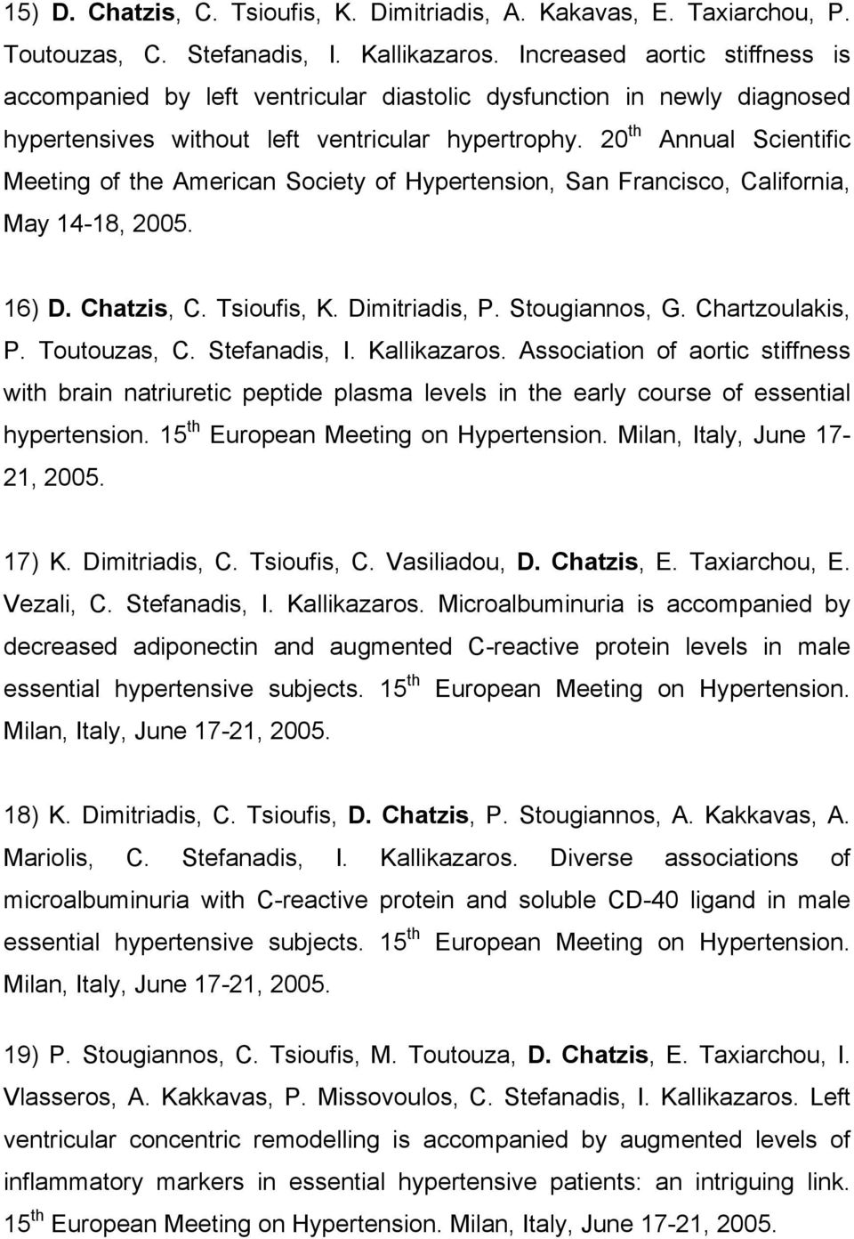 20 th Annual Scientific Meeting of the American Society of Hypertension, San Francisco, California, May 14-18, 2005. 16) D. Chatzis, C. Tsioufis, K. Dimitriadis, P. Stougiannos, G. Chartzoulakis, P.