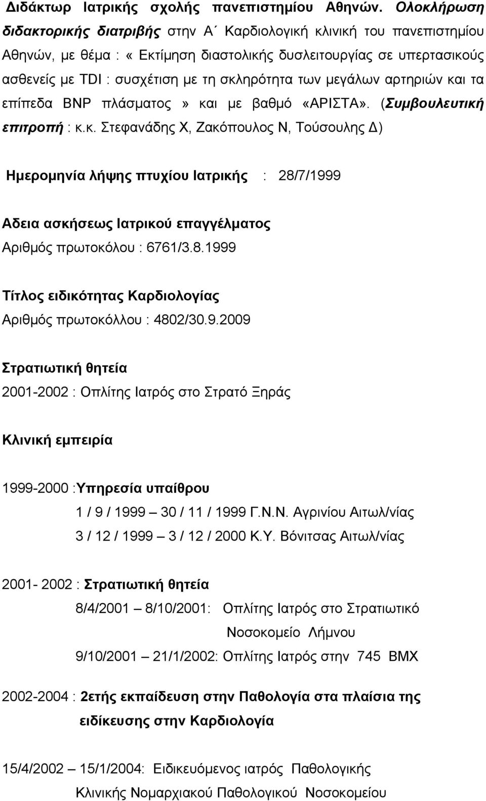 μεγάλων αρτηριών και τα επίπεδα ΒΝΡ πλάσματος» και με βαθμό «ΑΡΙΣΤΑ». (Συμβουλευτική επιτροπή : κ.κ. Στεφανάδης Χ, Ζακόπουλος Ν, Τούσουλης ) Ημερoμηνία λήψης πτυχίου Ιατρικής : 28/7/1999 Αδεια ασκήσεως Ιατρικού επαγγέλματος Αριθμός πρωτοκόλου : 6761/3.