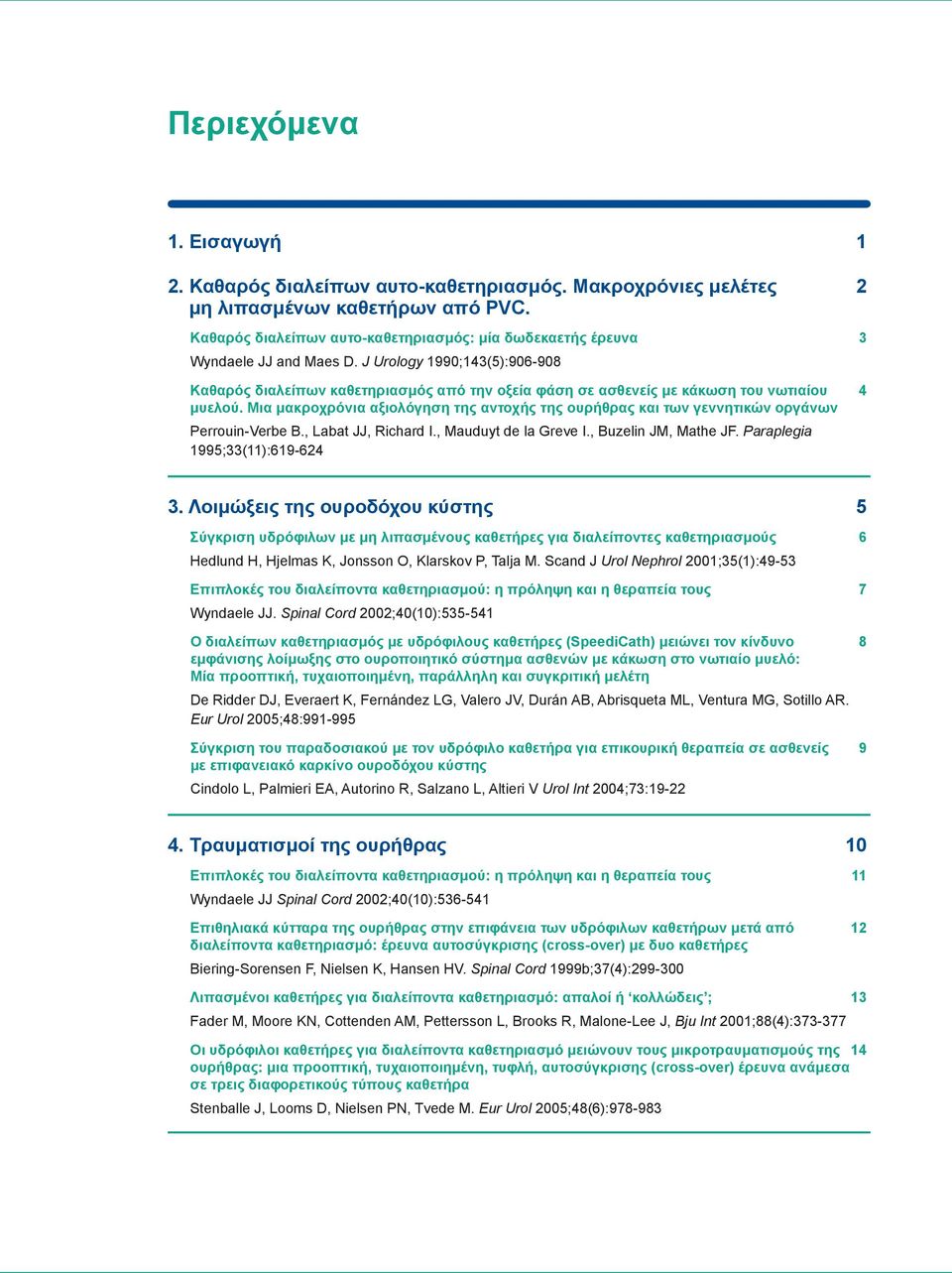 J Urology 1990;143(5):906-908 Καθαρός διαλείπων καθετηριασμός από την οξεία φάση σε ασθενείς με κάκωση του νωτιαίου 4 μυελού.