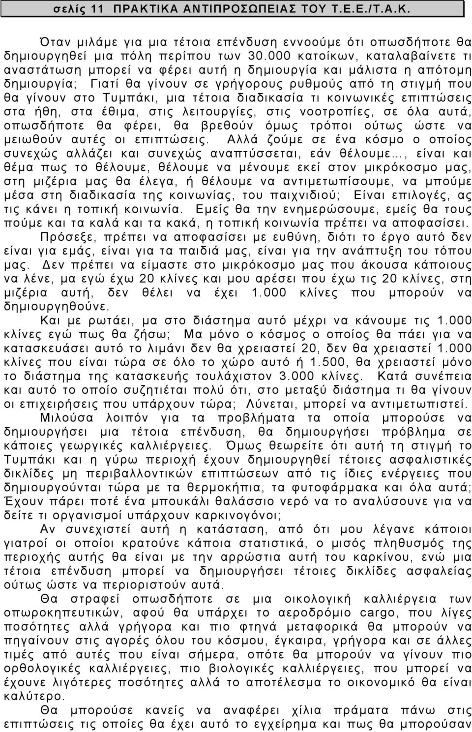 διαδικασία τι κοινωνικές επιπτώσεις στα ήθη, στα έθιμα, στις λειτουργίες, στις νοοτροπίες, σε όλα αυτά, οπωσδήποτε θα φέρει, θα βρεθούν όμως τρόποι ούτως ώστε να μειωθούν αυτές οι επιπτώσεις.