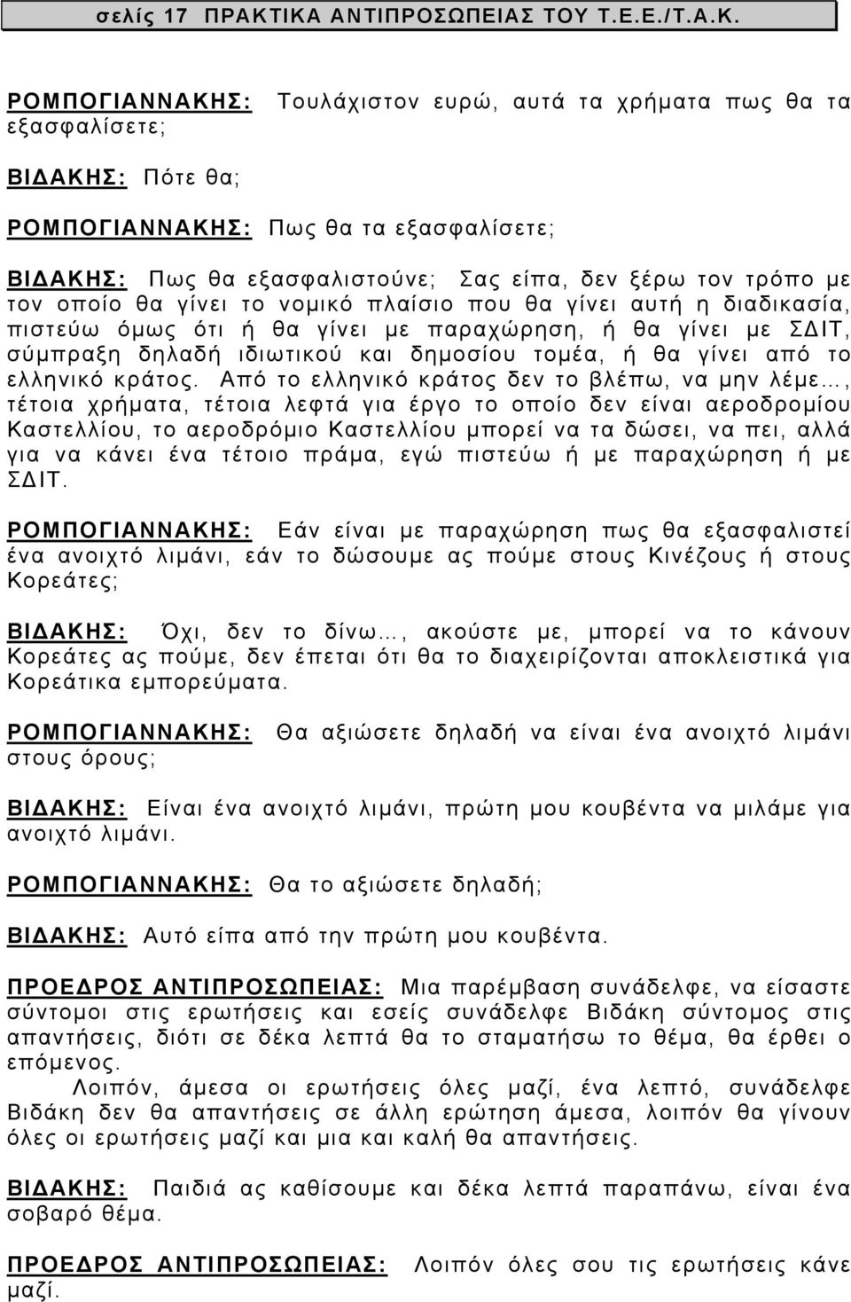 εξασφαλιστούνε; Σας είπα, δεν ξέρω τον τρόπο με τον οποίο θα γίνει το νομικό πλαίσιο που θα γίνει αυτή η διαδικασία, πιστεύω όμως ότι ή θα γίνει με παραχώρηση, ή θα γίνει με ΣΔΙΤ, σύμπραξη δηλαδή