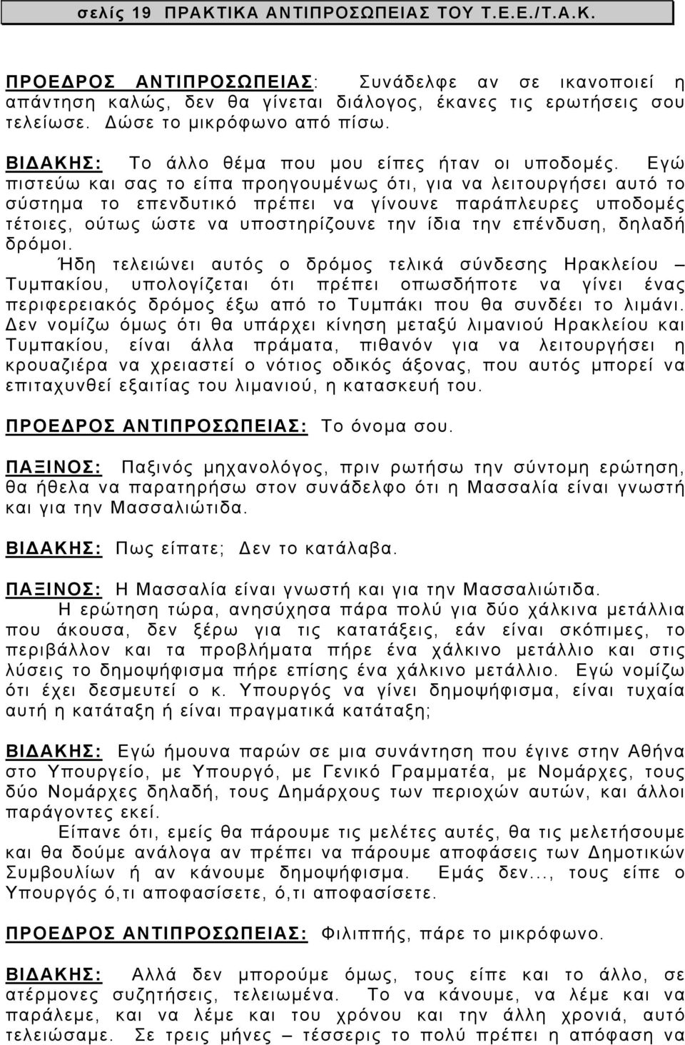 Εγώ πιστεύω και σας το είπα προηγουμένως ότι, για να λειτουργήσει αυτό το σύστημα το επενδυτικό πρέπει να γίνουνε παράπλευρες υποδομές τέτοιες, ούτως ώστε να υποστηρίζουνε την ίδια την επένδυση,