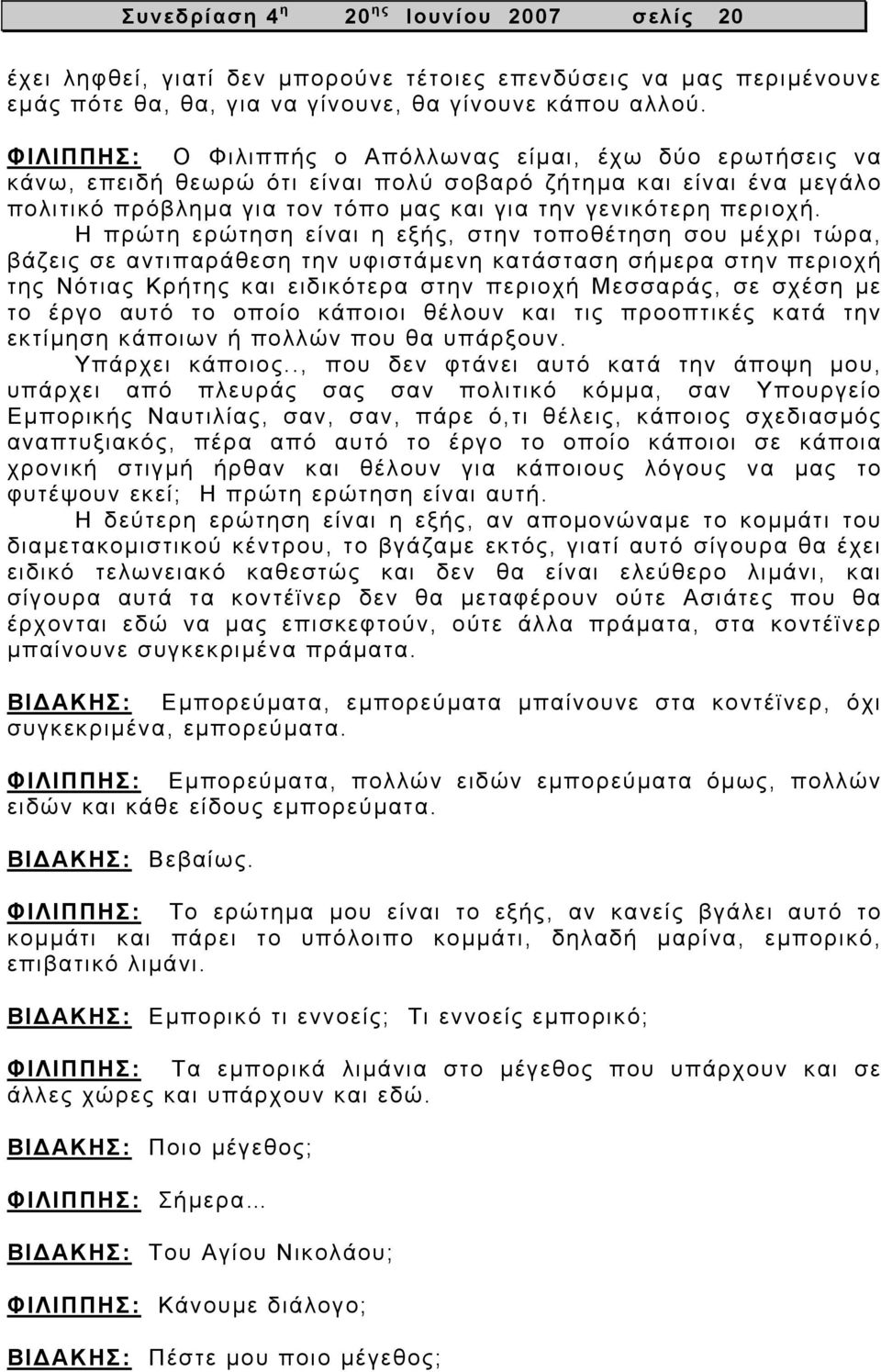 Η πρώτη ερώτηση είναι η εξής, στην τοποθέτηση σου μέχρι τώρα, βάζεις σε αντιπαράθεση την υφιστάμενη κατάσταση σήμερα στην περιοχή της Νότιας Κρήτης και ειδικότερα στην περιοχή Μεσσαράς, σε σχέση με