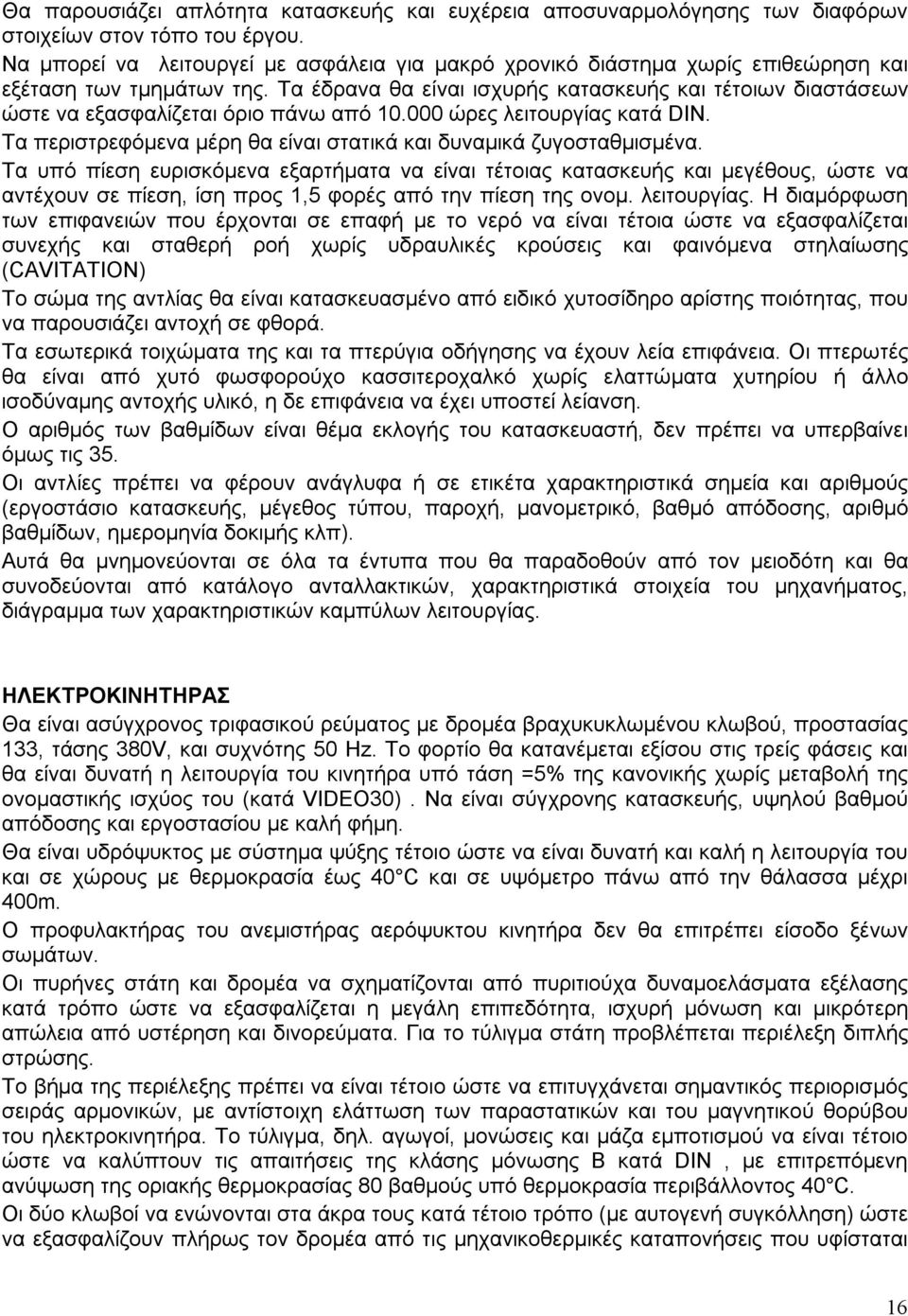 Τα έδρανα θα είναι ισχυρής κατασκευής και τέτοιων διαστάσεων ώστε να εξασφαλίζεται όριο πάνω από 10.000 ώρες λειτουργίας κατά DIN. Τα περιστρεφόμενα μέρη θα είναι στατικά και δυναμικά ζυγοσταθμισμένα.