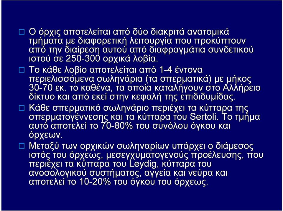 το καθένα, τα οποία καταλήγουν στο Αλλήρειο δίκτυο και από εκεί στην κεφαλή της επιδιδυμίδας. Κάθε σπερματικό σωληνάριο περιέχει τα κύτταρα της σπερματογέννεσης και τα κύτταρα του Sertoli.