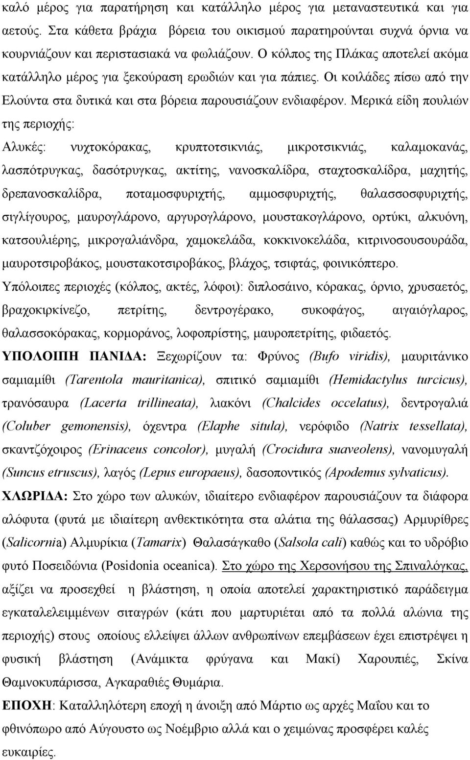 Μερικά είδη πουλιών της περιοχής: Αλυκές: νυχτοκόρακας, κρυπτοτσικνιάς, µικροτσικνιάς, καλαµοκανάς, λασπότρυγκας, δασότρυγκας, ακτίτης, νανοσκαλίδρα, σταχτοσκαλίδρα, µαχητής, δρεπανοσκαλίδρα,