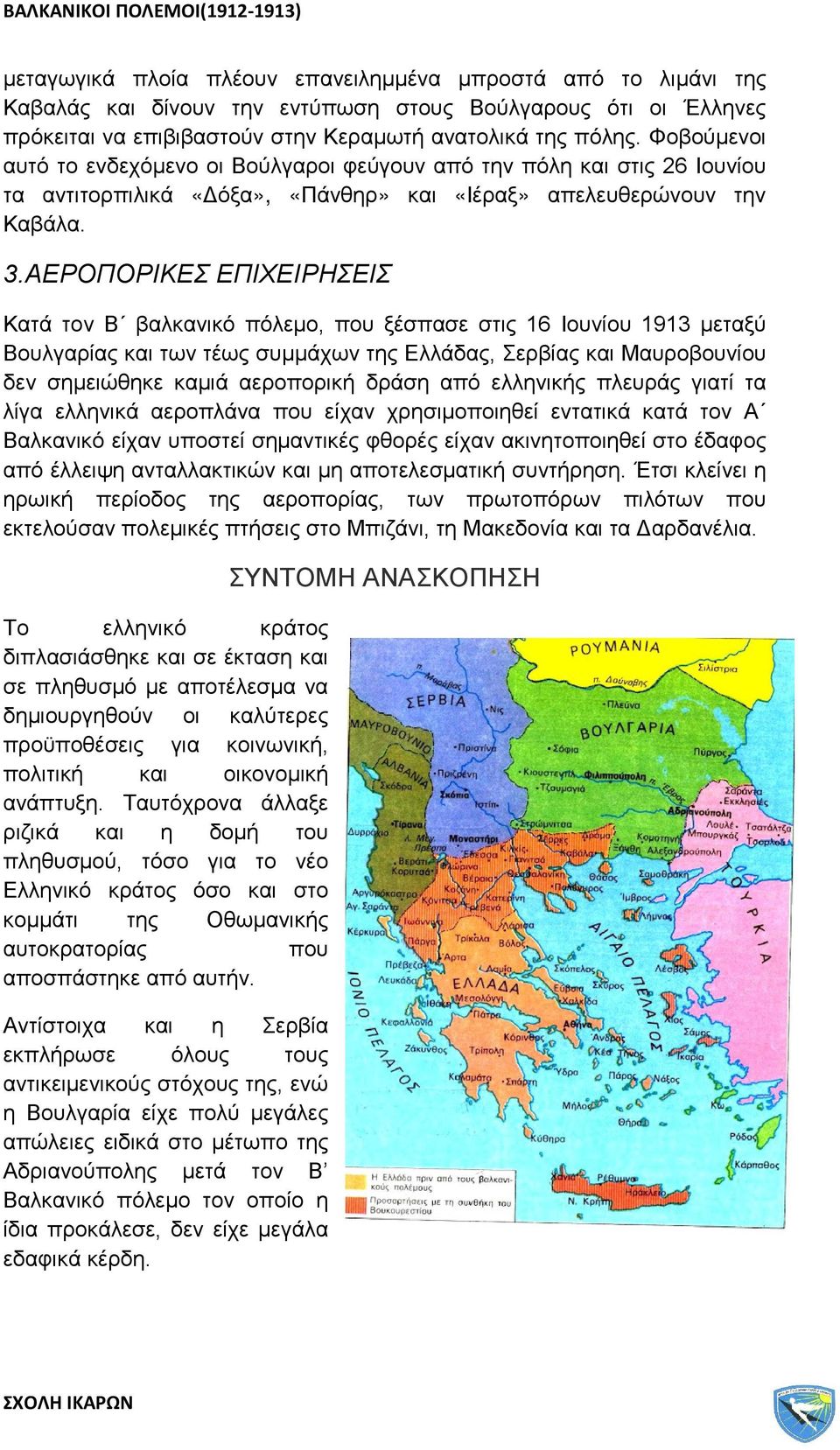 ΑΕΡΟΠΟΡΙΚΕΣ ΕΠΙΧΕΙΡΗΣΕΙΣ Κατά τον Β βαλκανικό πόλεμο, που ξέσπασε στις 16 Ιουνίου 1913 μεταξύ Βουλγαρίας και των τέως συμμάχων της Ελλάδας, Σερβίας και Μαυροβουνίου δεν σημειώθηκε καμιά αεροπορική