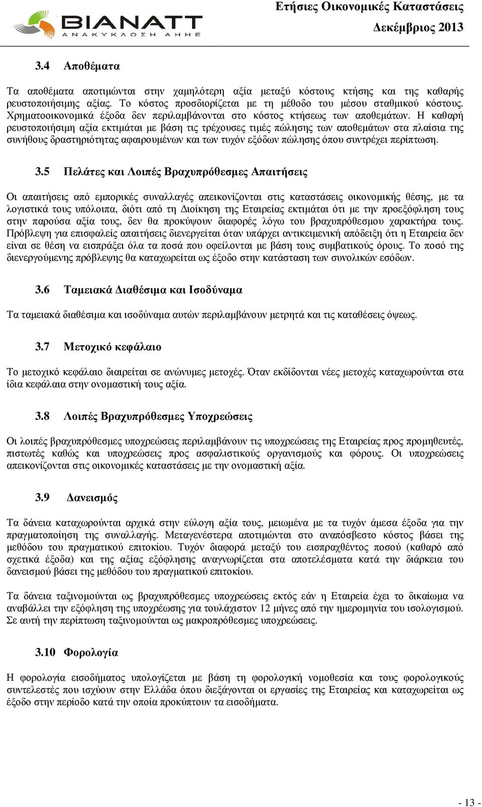 Η καθαρή ρευστοποιήσιµη αξία εκτιµάται µε βάση τις τρέχουσες τιµές πώλησης των αποθεµάτων στα πλαίσια της συνήθους δραστηριότητας αφαιρουµένων και των τυχόν εξόδων πώλησης όπου συντρέχει περίπτωση. 3.