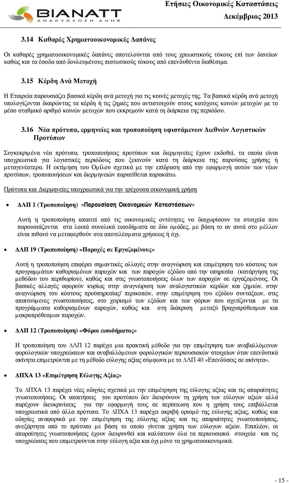 Τα βασικά κέρδη ανά µετοχή υπολογίζονται διαιρώντας τα κέρδη ή τις ζηµιές που αντιστοιχούν στους κατόχους κοινών µετοχών µε το µέσο σταθµικό αριθµό κοινών µετοχών που εκκρεµούν κατά τη διάρκεια της