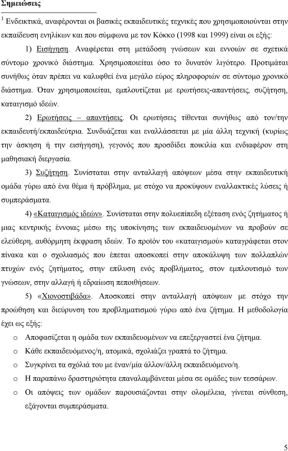 Προτιμάται συνήθως όταν πρέπει να καλυφθεί ένα μεγάλο εύρος πληροφοριών σε σύντομο χρονικό διάστημα. Όταν χρησιμοποιείται, εμπλουτίζεται με ερωτήσεις-απαντήσεις, συζήτηση, καταιγισμό ιδεών.