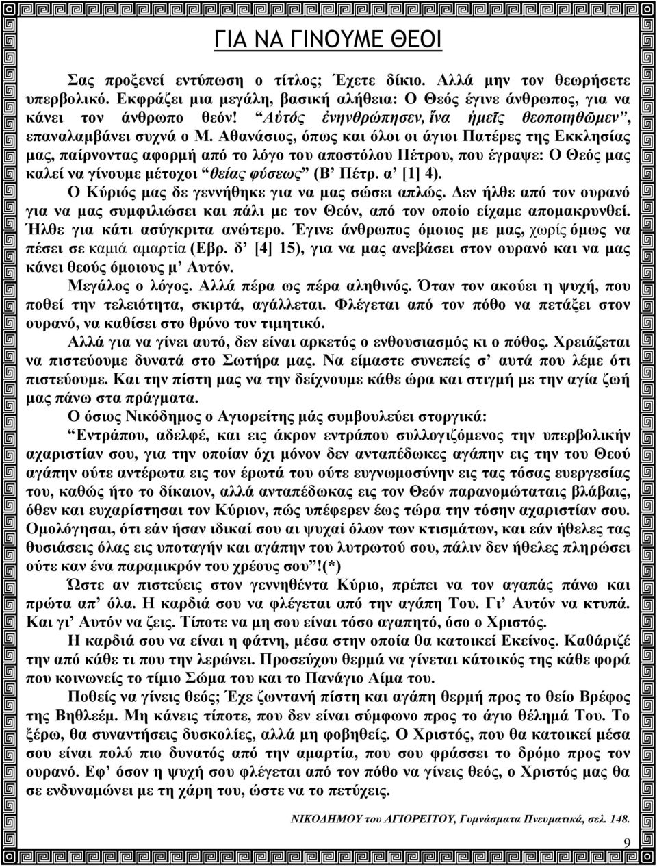 Αθανάσιος, όπως και όλοι οι άγιοι Πατέρες της Εκκλησίας μας, παίρνοντας αφορμή από το λόγο του αποστόλου Πέτρου, που έγραψε: Ο Θεός μας καλεί να γίνουμε μέτοχοι θείας φύσεως (Β Πέτρ. α [1] 4).