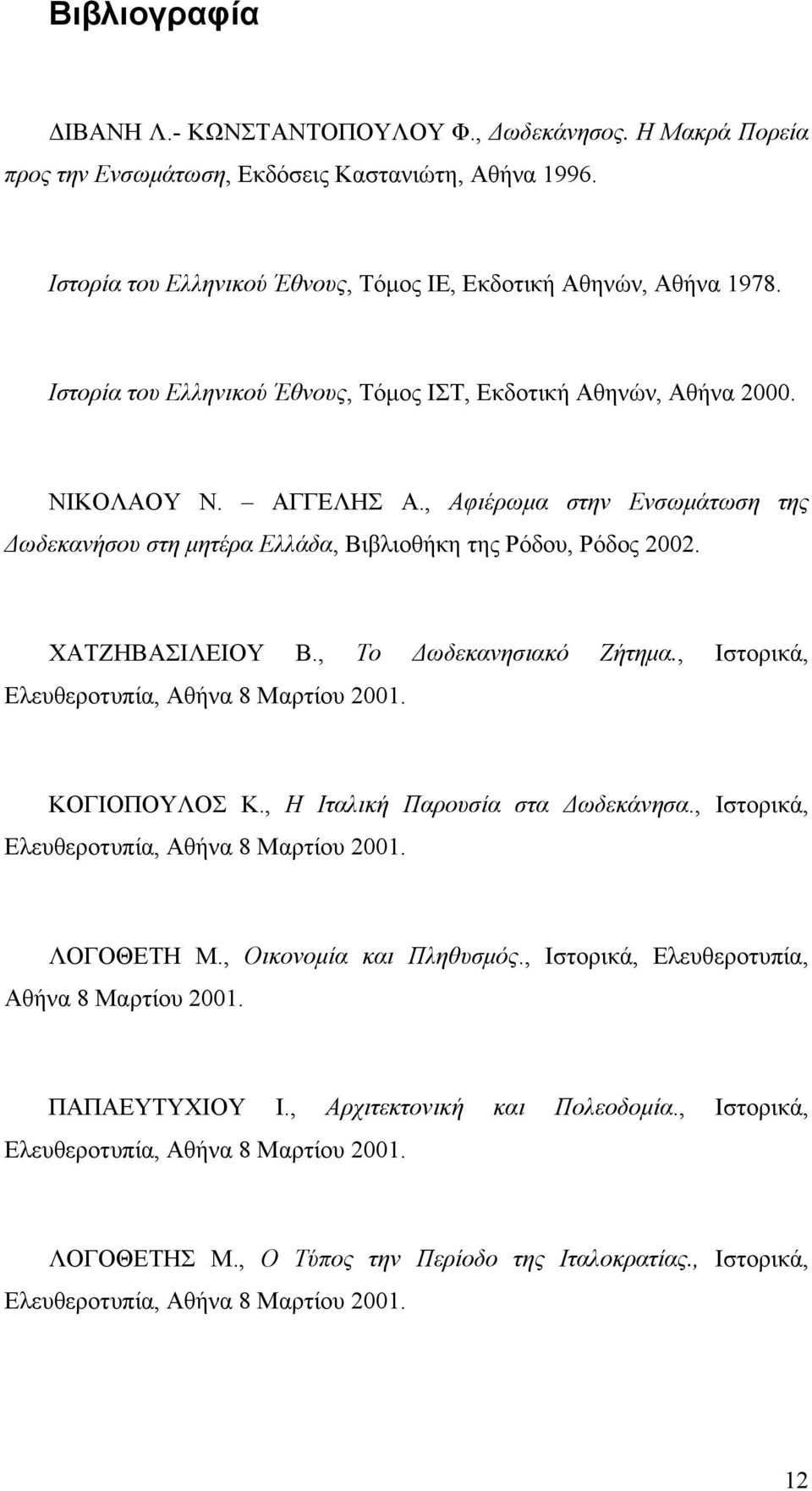 ΧΑΤΖΗΒΑΣΙΛΕΙΟΥ Β., Το Δωδεκανησιακό Ζήτημα., Ιστορικά, Ελευθεροτυπία, Αθήνα 8 Μαρτίου 2001. ΚΟΓΙΟΠΟΥΛΟΣ Κ., Η Ιταλική Παρουσία στα Δωδεκάνησα., Ιστορικά, Ελευθεροτυπία, Αθήνα 8 Μαρτίου 2001. ΛΟΓΟΘΕΤΗ Μ.