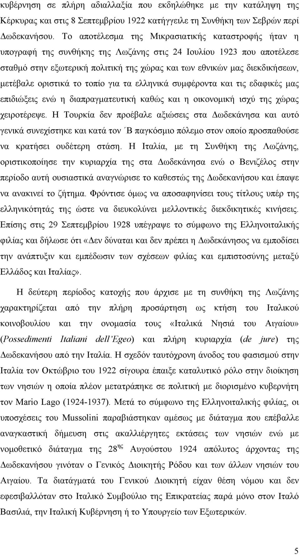 μετέβαλε οριστικά το τοπίο για τα ελληνικά συμφέροντα και τις εδαφικές μας επιδιώξεις ενώ η διαπραγματευτική καθώς και η οικονομική ισχύ της χώρας χειροτέρεψε.