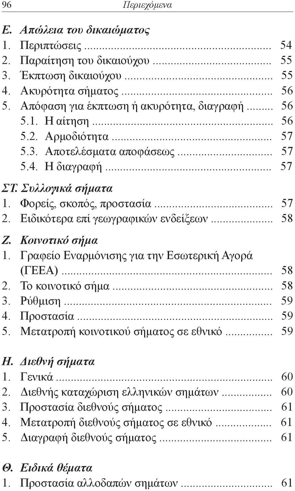 Ειδικότερα επί γεωγραφικών ενδείξεων... 58 Ζ. Κοινοτικό σήμα 1. Γραφείο Εναρμόνισης για την Εσωτερική Αγορά (ΓΕΕΑ)... 58 2. Το κοινοτικό σήμα... 58 3. Ρύθμιση... 59 4. Προστασία... 59 5.