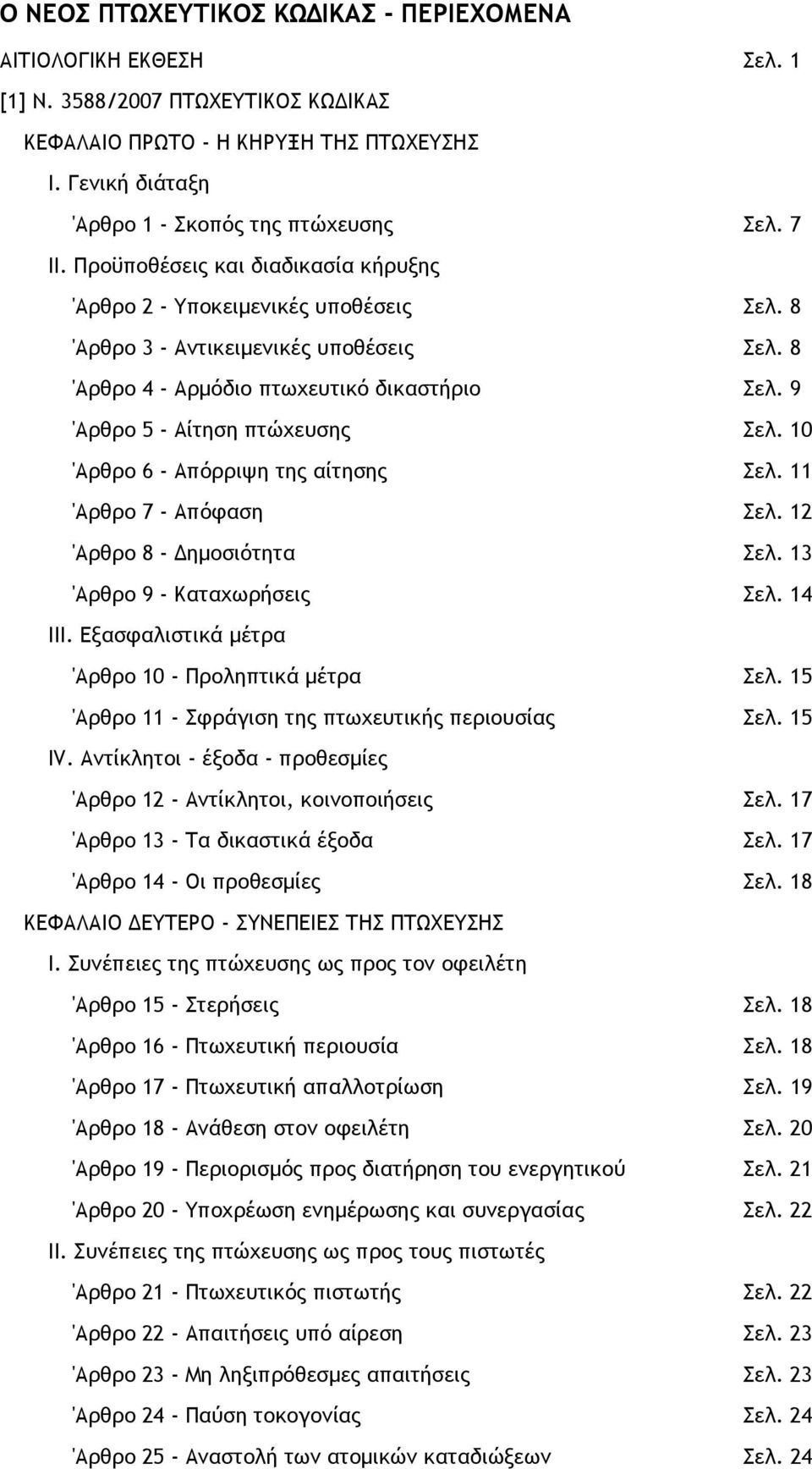 9 'Αρθρο 5 - Αίτηση πτώχευσης Σελ. 10 'Αρθρο 6 - Απόρριψη της αίτησης Σελ. 11 'Αρθρο 7 - Απόφαση Σελ. 12 'Αρθρο 8 - ηµοσιότητα Σελ. 13 'Αρθρο 9 - Καταχωρήσεις Σελ. 14 ΙΙΙ.