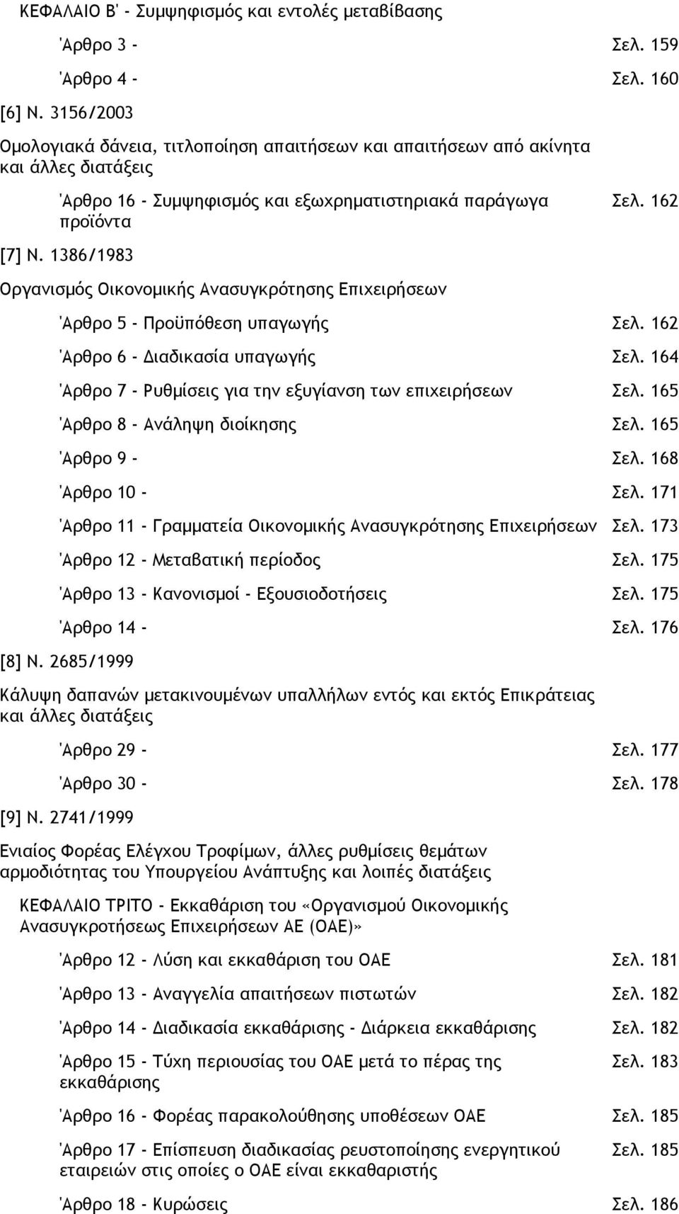 1386/1983 Οργανισµός Οικονοµικής Ανασυγκρότησης Επιχειρήσεων 'Αρθρο 5 - Προϋπόθεση υπαγωγής Σελ. 162 'Αρθρο 6 - ιαδικασία υπαγωγής Σελ. 164 'Αρθρο 7 - Ρυθµίσεις για την εξυγίανση των επιχειρήσεων Σελ.