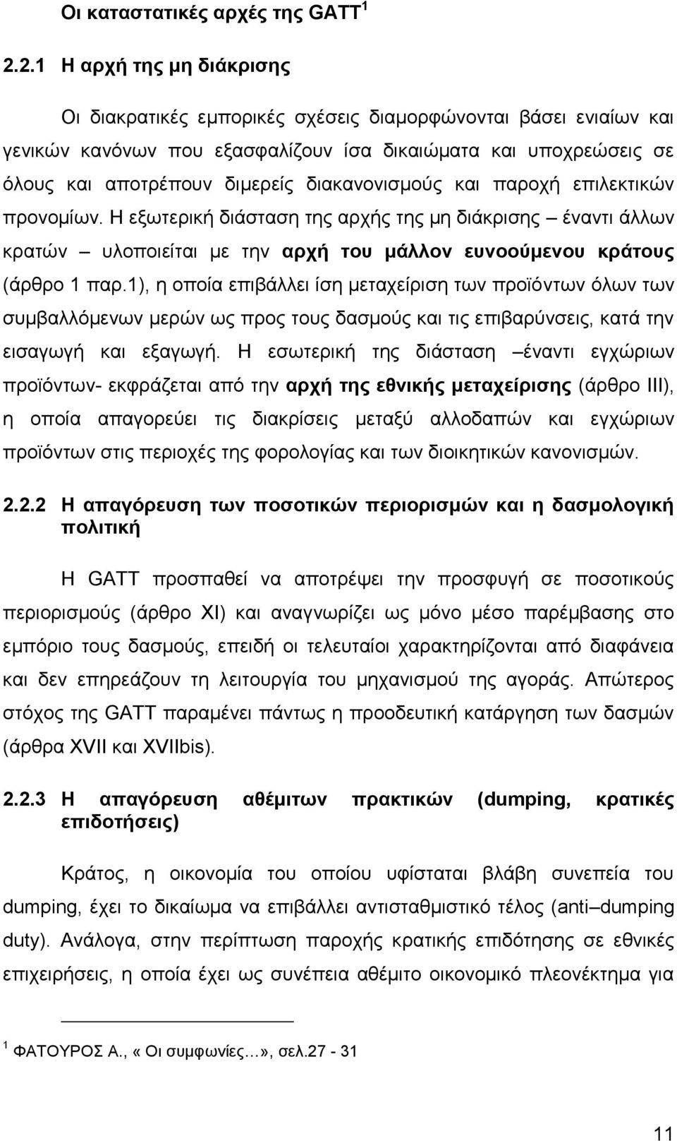 διακανονισμούς και παροχή επιλεκτικών προνομίων. Η εξωτερική διάσταση της αρχής της μη διάκρισης έναντι άλλων κρατών υλοποιείται με την αρχή του μάλλον ευνοούμενου κράτους (άρθρο 1 παρ.