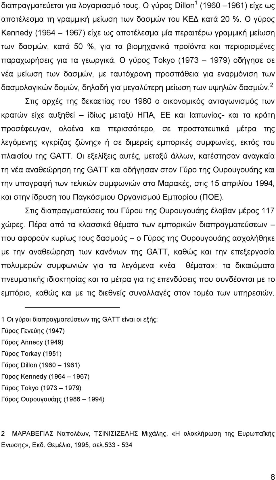 Ο γύρος Tokyo (1973 1979) οδήγησε σε νέα μείωση των δασμών, με ταυτόχρονη προσπάθεια για εναρμόνιση των δασμολογικών δομών, δηλαδή για μεγαλύτερη μείωση των υψηλών δασμών.