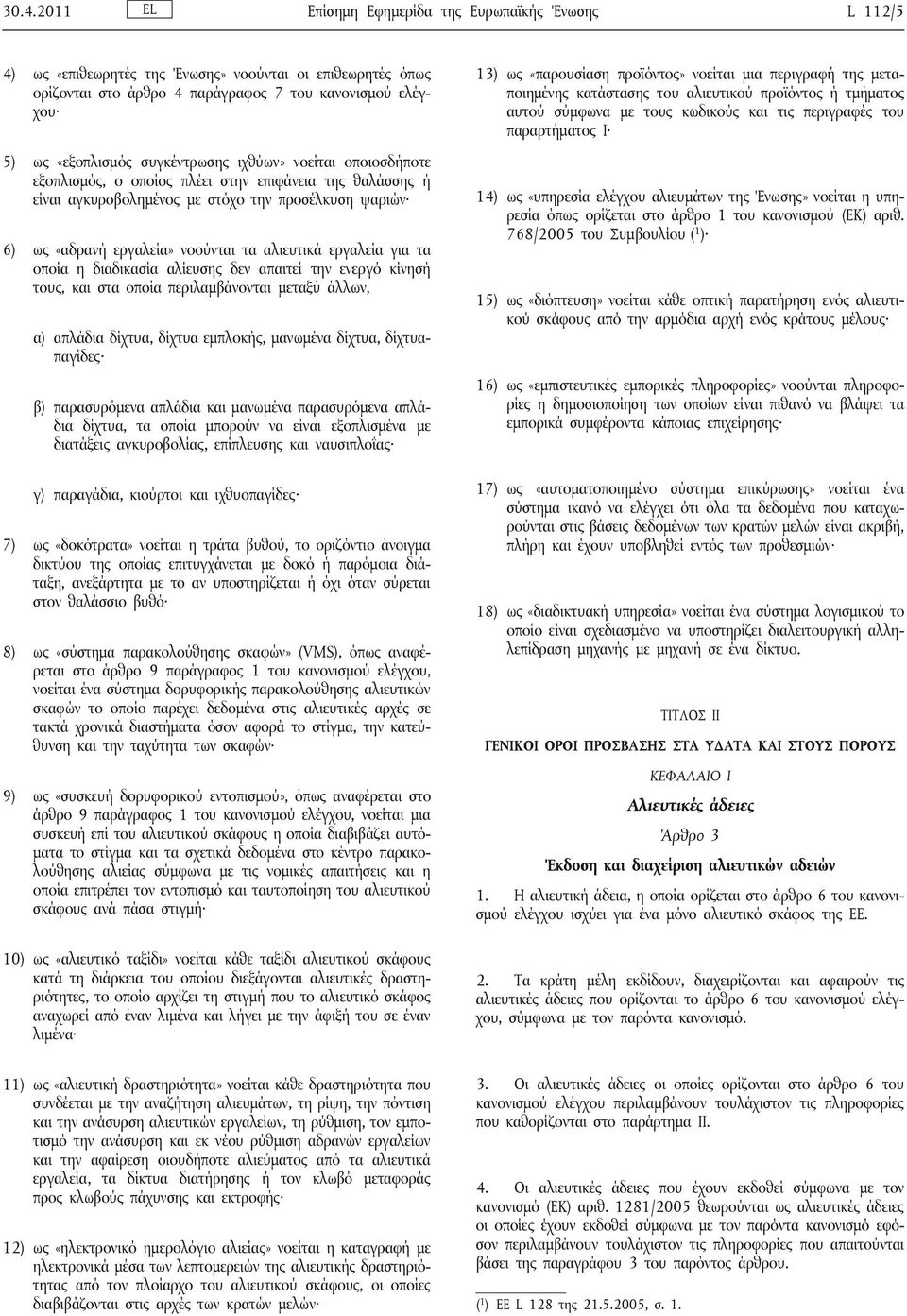 εργαλεία για τα οποία η διαδικασία αλίευσης δεν απαιτεί την ενεργό κίνησή τους, και στα οποία περιλαμβάνονται μεταξύ άλλων, α) απλάδια δίχτυα, δίχτυα εμπλοκής, μανωμένα δίχτυα, δίχτυαπαγίδες β)