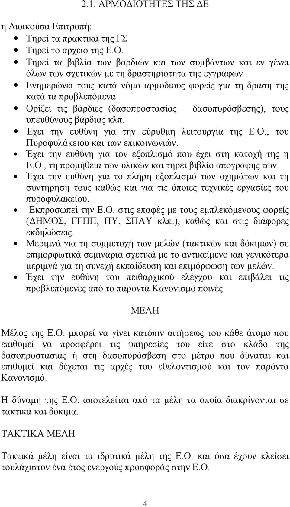 Ενημερώνει τους κατά νόμο αρμόδιους φορείς για τη δράση της κατά τα προβλεπόμενα Ορίζει τις βάρδιες (δασοπροστασίας δασοπυρόσβεσης), τους υπευθύνους βάρδιας κλπ.