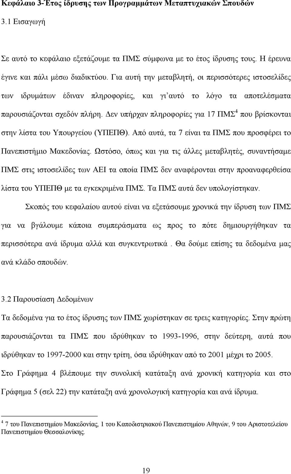 εν υπήρχαν πληροφορίες για 17 ΠΜΣ 4 που βρίσκονται στην λίστα του Υπουργείου (ΥΠΕΠΘ). Από αυτά, τα 7 είναι τα ΠΜΣ που προσφέρει το Πανεπιστήµιο Μακεδονίας.