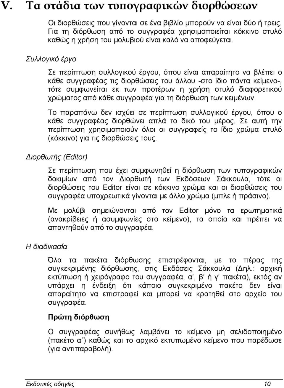 Συλλογικό έργο Σε περίπτωση συλλογικού έργου, όπου είναι απαραίτητο να βλέπει ο κάθε συγγραφέας τις διορθώσεις του άλλου -στο ίδιο πάντα κείµενο-, τότε συµφωνείται εκ των προτέρων η χρήση στυλό