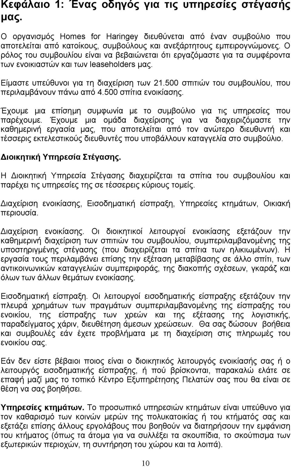 500 σπιτιών του συµβουλίου, που περιλαµβάνουν πάνω από 4.500 σπίτια ενοικίασης. Έχουµε µια επίσηµη συµφωνία µε το συµβούλιο για τις υπηρεσίες που παρέχουµε.