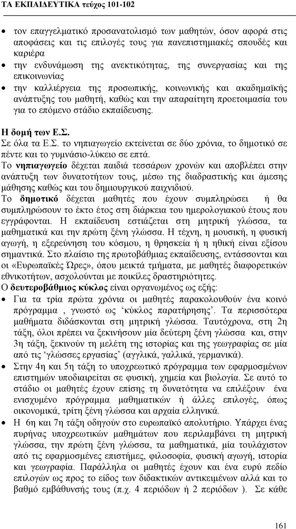 Σ. το νηπιαγωγείο εκτείνεται σε δύο χρόνια, το δημοτικό σε πέντε και το γυμνάσιο-λύκειο σε επτά.