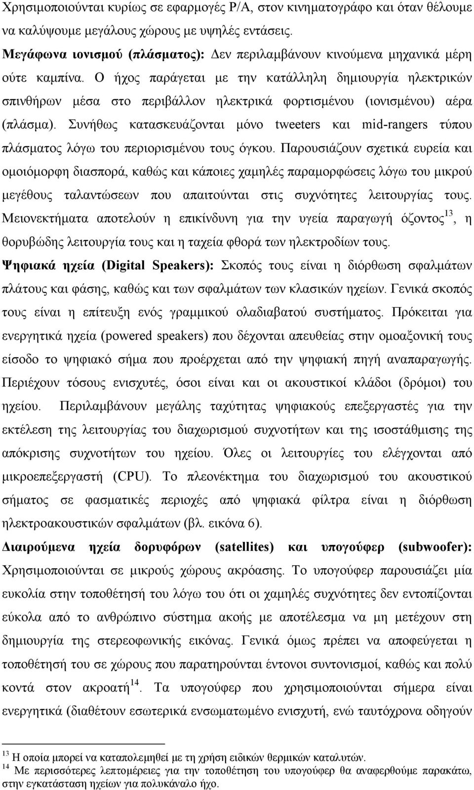 Ο ήχος παράγεται µε την κατάλληλη δηµιουργία ηλεκτρικών σπινθήρων µέσα στο περιβάλλον ηλεκτρικά φορτισµένου (ιονισµένου) αέρα (πλάσµα).