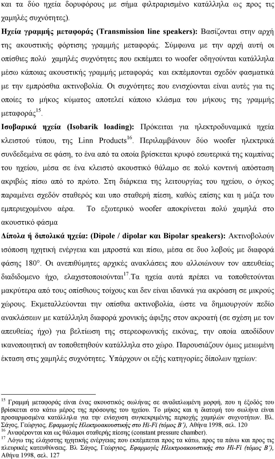Σύµφωνα µε την αρχή αυτή οι οπίσθιες πολύ χαµηλές συχνότητες που εκπέµπει το woofer οδηγούνται κατάλληλα µέσω κάποιας ακουστικής γραµµής µεταφοράς και εκπέµπονται σχεδόν φασµατικά µε την εµπρόσθια