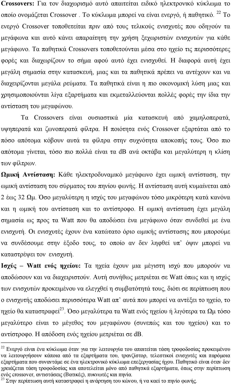 Τα παθητικά Crossovers τοποθετούνται µέσα στο ηχείο τις περισσότερες φορές και διαχωρίζουν το σήµα αφού αυτό έχει ενισχυθεί.