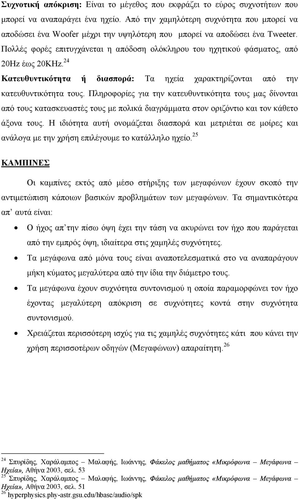Πολλές φορές επιτυγχάνεται η απόδοση ολόκληρου του ηχητικού φάσµατος, από 20Hz έως 20KHz. 24 Κατευθυντικότητα ή διασπορά: Τα ηχεία χαρακτηρίζονται από την κατευθυντικότητα τους.