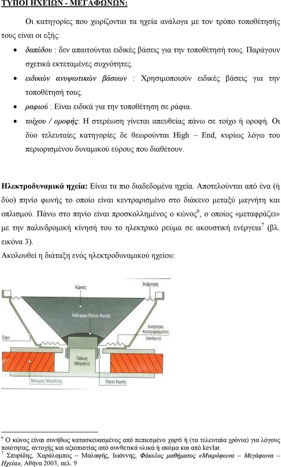 Οι δύο τελευταίες κατηγορίες δε θεωρούνται High End, κυρίως λόγω του περιορισµένου δυναµικού εύρους που διαθέτουν. Ηλεκτροδυναµικά ηχεία: Είναι τα πιο διαδεδοµένα ηχεία.