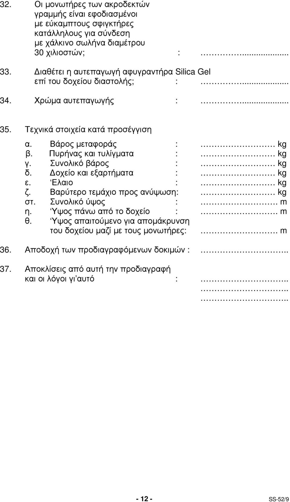 Πυρήνας και τυλίγµατα : kg γ. Συνολικό βάρος : kg δ. οχείο και εξαρτήµατα : kg ε. Ελαιο : kg ζ. Βαρύτερο τεµάχιο προς ανύψωση: kg στ. Συνολικό ύψος :. m η.